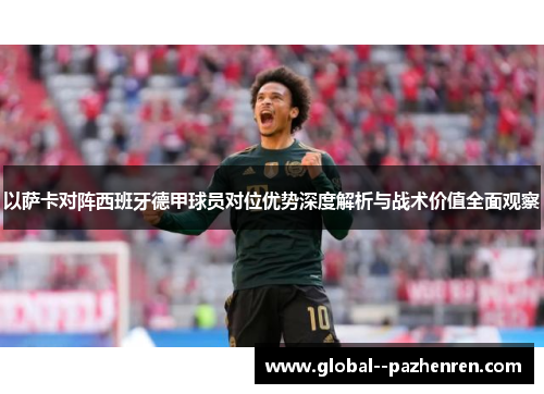 以萨卡对阵西班牙德甲球员对位优势深度解析与战术价值全面观察