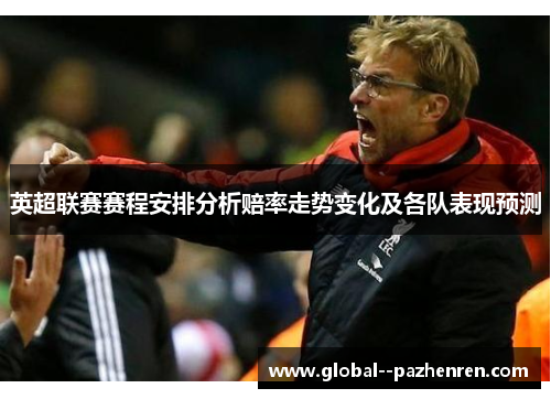 英超联赛赛程安排分析赔率走势变化及各队表现预测