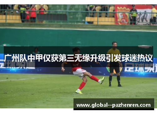 广州队中甲仅获第三无缘升级引发球迷热议 广州队中甲仅获第三无缘升级引发球迷热议