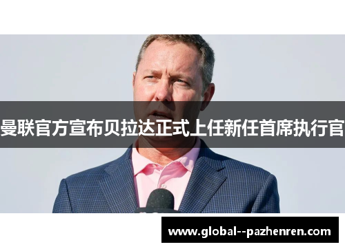 曼联官方宣布贝拉达正式上任新任首席执行官