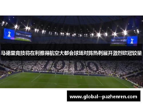 马德里竞技将在利雅得航空大都会球场对阵热刺展开激烈欧冠较量 马德里竞技将在利雅得航空大都会球场对阵热刺展开激烈欧冠较量