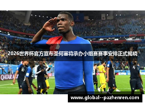 2026世界杯官方宣布圣何塞将承办小组赛赛事安排正式揭晓 2026世界杯官方宣布圣何塞将承办小组赛赛事安排正式揭晓
